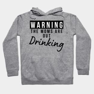 Warning The Moms Are Out Drinking. Matching Friends. Moms Night Out Drinking. Funny Drinking Saying. Hoodie